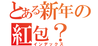 とある新年の紅包？（インデックス）