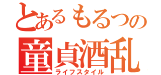 とあるもるつの童貞酒乱（ライフスタイル）