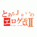 とあるＪａｖａのエロゲ改Ⅱ（ｅｒｏｇｅ．ｊａｖａ改）