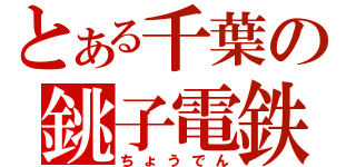 とある千葉の銚子電鉄（ちょうでん）