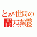 とある世間の青天霹靂（サプライズ）