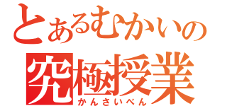 とあるむかいの究極授業（かんさいべん）