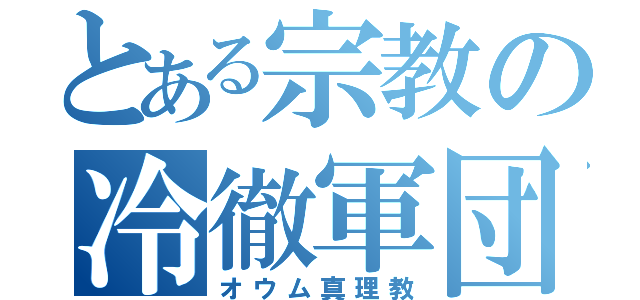 とある宗教の冷徹軍団（オウム真理教）