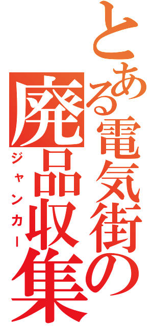 とある電気街の廃品収集（ジャンカー）