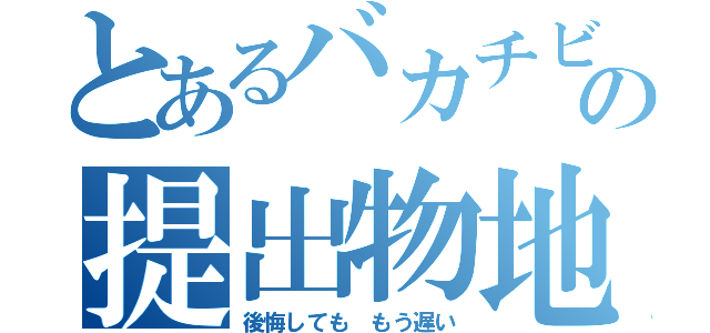 とあるバカチビの提出物地獄（後悔しても もう遅い）