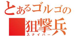 とあるゴルゴの　狙撃兵（スナイパー）