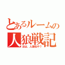 とあるルームの人狼戦記（汝は、人狼也や？）