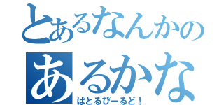 とあるなんかのあるかな（ぱとるぴーるど！）