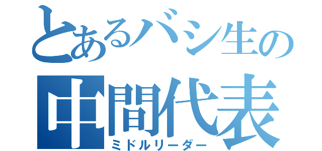 とあるバシ生の中間代表（ミドルリーダー）