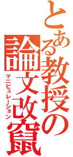 とある教授の論文改竄（マニピュレーション）