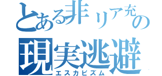 とある非リア充の現実逃避（エスカピズム）