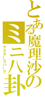 とある魔理沙のミニ八卦炉（マスタースパーク）