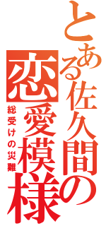 とある佐久間の恋愛模様（総受けの災難）