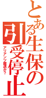 とある生保の引受停止（アリアンツ撤退か？）