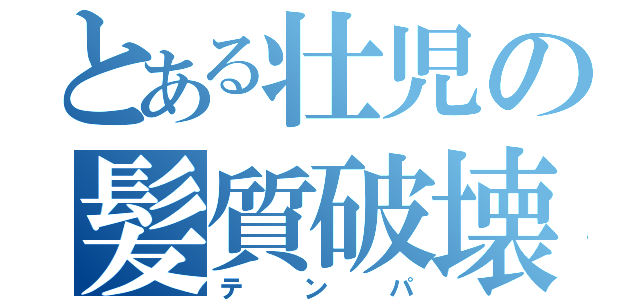 とある壮児の髪質破壊（テンパ）