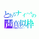 とあるナイハルの声真似枠（声真似やるヨッ！）