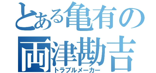 とある亀有の両津勘吉（トラブルメーカー）