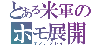 とある米軍のホモ展開（オス、プレイ）