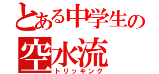 とある中学生の空水流（トリッキング）