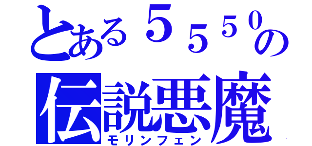 とある５５５０の伝説悪魔（モリンフェン）