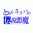 とある５５５０の伝説悪魔（モリンフェン）