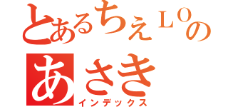 とあるちえＬＯＶＥのあさき（インデックス）