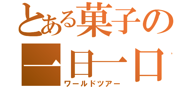 とある菓子の一日一口（ワールドツアー）