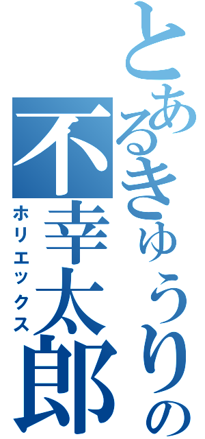 とあるきゅうりの不幸太郎（ホリエックス）