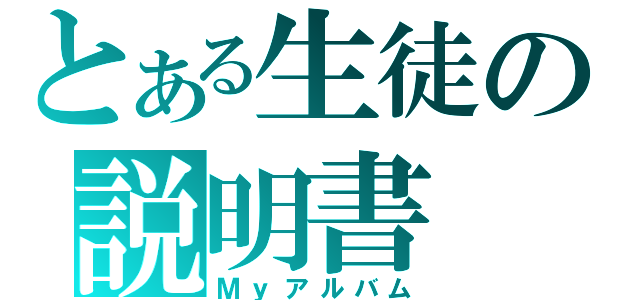 とある生徒の説明書（Ｍｙアルバム）