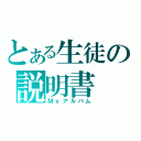 とある生徒の説明書（Ｍｙアルバム）