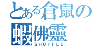 とある倉鼠の蝦佛靈（ＳＨＵＦＦＬＥ）