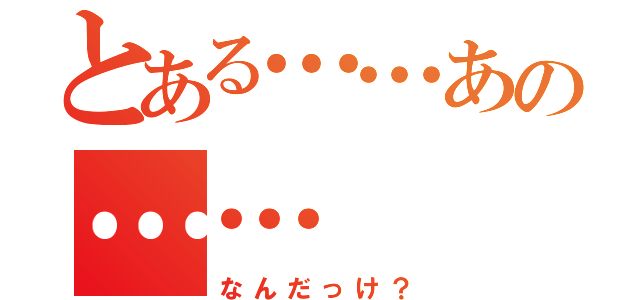 とある……あの……（なんだっけ？）