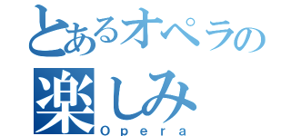 とあるオペラの楽しみ（Ｏｐｅｒａ）