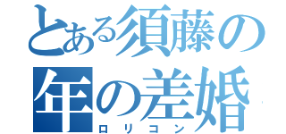 とある須藤の年の差婚（ロリコン）