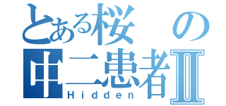 とある桜の中二患者Ⅱ（Ｈｉｄｄｅｎ）