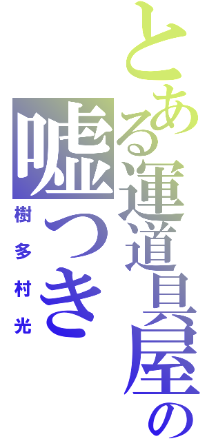 とある運道具屋の嘘つき（樹多村光）