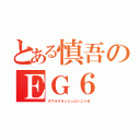 とある慎吾のＥＧ６（ダ　ブ　ル　ク　ラ　ッ　シ　ュ　と　い　こ　う　ぜ）