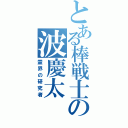 とある棒戦士の波慶太（霊界の研究者）