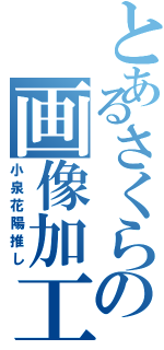 とあるさくらの画像加工（小泉花陽推し）