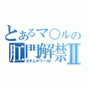 とあるマ○ルの肛門解禁Ⅱ（ガチムチワールド）