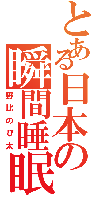 とある日本の瞬間睡眠（野比のび太）