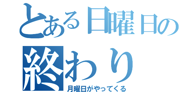 とある日曜日の終わり（月曜日がやってくる）