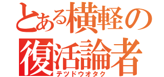 とある横軽の復活論者（テツドウオタク）