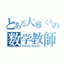 とある大雅くんの数学教師（たけよしせんせい）