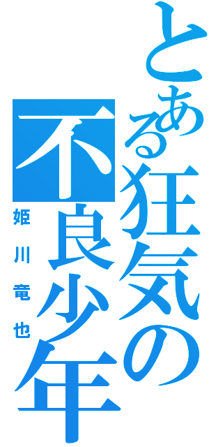 とある狂気の不良少年（姫川竜也）