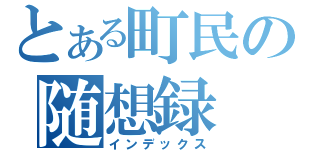 とある町民の随想録（インデックス）