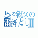 とある親父の雷落としⅡ（磯野波平）