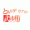 とあるデリアの武市侑（サッカー馬鹿）