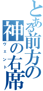 とある前方の神の右席（ヴェント）