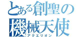 とある創聖の機械天使（アクエリオン）